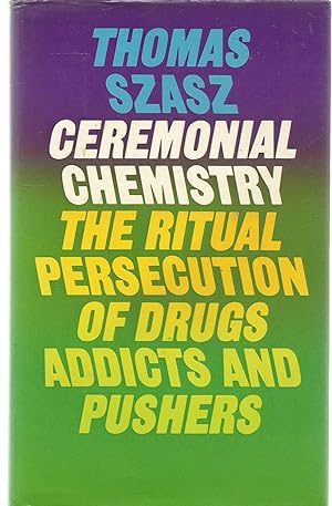 Ceremonial Chemistry - The Ritual Persecution of Drugs Addicts and Pushers