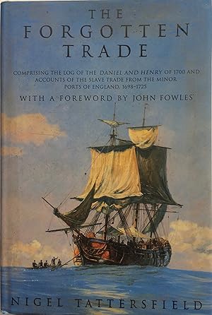 Seller image for The Forgotten Trade. Comprising the Log of the Daniel and Henry of 1700 and Accounts of the Slave Trade from the Minor Ports of England, 1698-1725. Foreword by John Fowles. for sale by R.G. Watkins Books and Prints