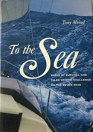 Seller image for To the Sea. Sagas of Survival and Tales of Epic Challenge on the Seven Seas. for sale by R.G. Watkins Books and Prints