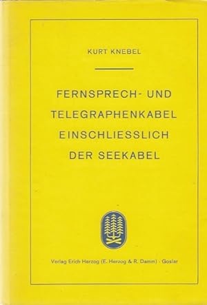 Fernsprech- und Telegraphenkabel einschliesslich der Seekabel / Kurt Knebel; Kleine Fachbuchreihe...