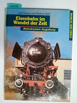 Eisenbahn im Wandel der Zeit Bahnknoten Augsburg (Stars der Schiene) Markus Hehl Carl Asmus