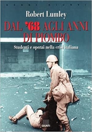DAL '68 AGLI ANNI DI PIOMBO. Studenti e operai nella crisi italiana