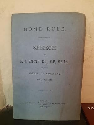 Seller image for Home Rule - Speech of P.J. Smyth Esq. M.P. in the House of Commons 30th June 1876. for sale by Temple Bar Bookshop