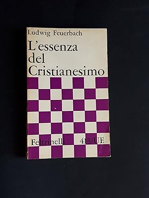 Feuerbach Ludwig. L'essenza del Cristianesimo. Feltrinelli. 1960