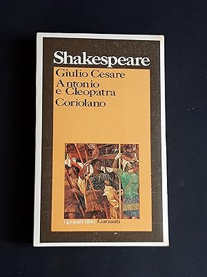 Shakespeare William. Giulio Cesare, Antonio e Cleopatra e Coriolano. Garzanti. 1974 - I