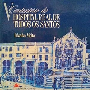 V CENTENÁRIO DO HOSPITAL REAL DE TODOS OS SANTOS.