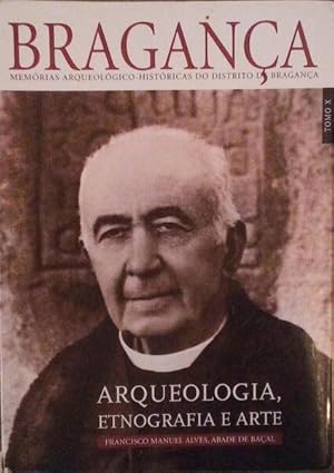 MEMÓRIAS ARQUEOLÓGICO-HISTÓRICAS DO DISTRITO DE BRAGANÇA. TOMO X: ARQUEOLOGIA, ETNOGRAFIA E ARTE.