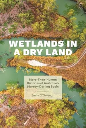 Seller image for Wetlands in a Dry Land : More-than-Human Histories of Australia's Murray-Darling Basin for sale by GreatBookPricesUK