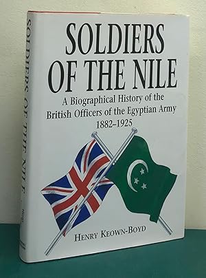 Soldiers of the Nile - A Biographical History of the British Officers of the Egyptian Army 1882-1925