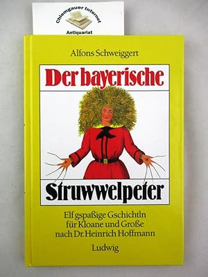 Der bayerische Struwwelpeter : 11 gspaßige Gschichtln für Kloane und Grosse nach Dr. Heinrich Hof...