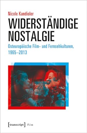 Widerständige Nostalgie Osteuropäische Film- und Fernsehkulturen, 1965-2013