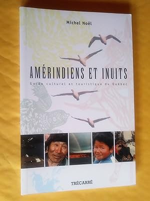 Amérindiens et Inuits. Guide culturel et touristique du Québec