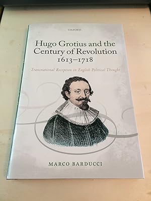Hugo Grotius and the Century of Revolution, 1613-1718: Transnational Reception in English Politic...