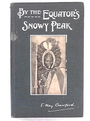 Bild des Verkufers fr By the Equator's Snowy Peak, A Record of Medical Missionary Work and Travel in British East Africa zum Verkauf von World of Rare Books