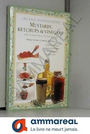 Bild des Verkufers fr Mustards, Ketchups and Vinegars: Dips & Dressings, Sauces & Oils zum Verkauf von Ammareal