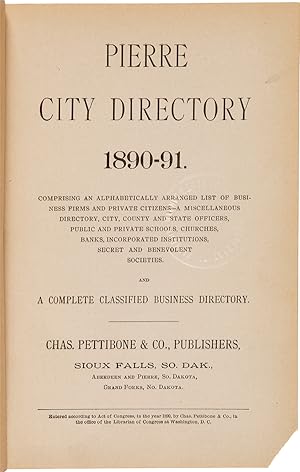 Seller image for PIERRE CITY DIRECTORY 1890-91. COMPRISING AN ALPHABETICALLY ARRANGED LIST OF BUSINESS FIRMS AND PRIVATE CITIZENS - A MISCELLANEOUS DIRECTORY, CITY, COUNTY AND STATE OFFICERS, PUBLIC AND PRIVATE SCHOOLS, CHURCHES, BANKS, INCORPORATED INSTITUTIONS, SECRET AND BENEVOLENT SOCIETIES. AND A COMPLETE CLASSIFIED BUSINESS DIRECTORY for sale by William Reese Company - Americana