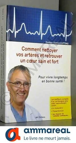 Image du vendeur pour Comment nettoyer vos arte&#x300;res et retrouver un coeur sain et fort : Pour vivre longtemps en bonne sante&#x301; ! mis en vente par Ammareal