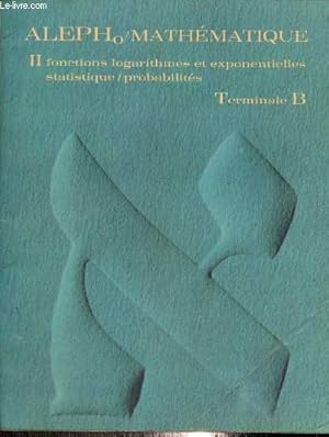 Bild des Verkufers fr AlpehO/Mathmatique, Terminale B, tomes I et II : Fonctions, Calcul intgral / Fonctions logarithmes et exponentielles statistique, Probabilits zum Verkauf von Le-Livre