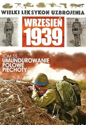 THE GREAT LEXICON OF POLISH WEAPONS OF 1939. VOL. 35: POLISH INFANTRY FIELD UNIFORMS AND EQUIPMEN...