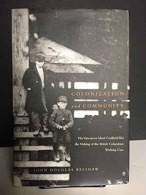 Colonization and Community: The Vancouver Island Coalfield and the Making of the British Columbia...