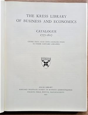 THE KRESS LIBRARY OF BUSINESS AND ECONOMICS CATALOGUE 1777-1817 giving data also upon cognate ite...