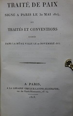 Traité de paix signé à Paris le 30 Mai 1814, et traités et conventions signés dans la meme ville ...