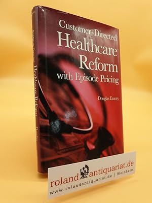 Seller image for Customer-Directed Healthcare Reform with Episode Pricing by Douglas Emery for sale by Roland Antiquariat UG haftungsbeschrnkt
