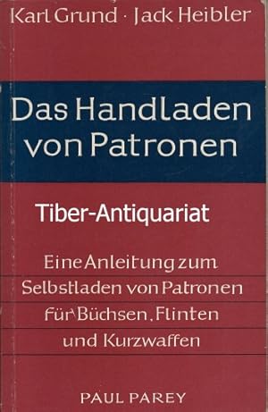 Das Handladen von Patronen. Eine Anleitung zum Selbstladen von Patronen für Büchsen, Flinten und ...