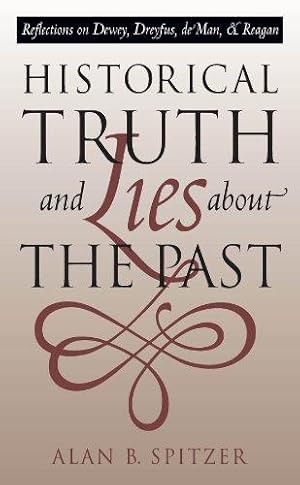 Bild des Verkufers fr Historical Truth and Lies About the Past: Reflections on Dewey, Dreyfus, de Man, and Reagan zum Verkauf von WeBuyBooks