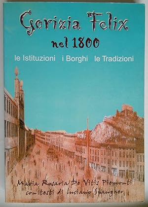 Seller image for Gorizia Felix Nel 1800 Le Istituzioni I Borghi Le Tradizioni for sale by *bibliosophy*