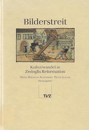 Bilderstreit : Kulturwandel in Zwinglis Reformation / Hans-Dietrich Altendorfer ; Peter Jezler (H...