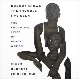 Seller image for Nobody Knows the Trouble I?ve Seen : The Emotional Lives of Black Women for sale by GreatBookPrices