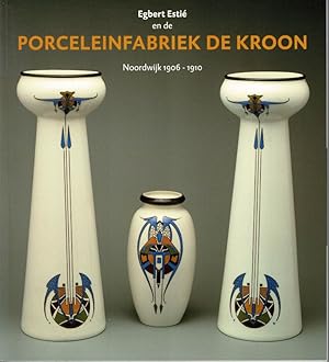 Egbert Estië en de Porceleinfabriek De Kroon. Noordwijk 1906-1910.