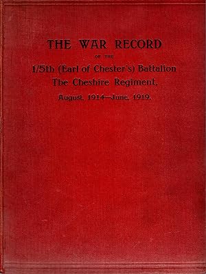 The War Record of the 1/5th (Earl of Chester's) Battalion The Cheshire Regiment August 1914 - Jun...