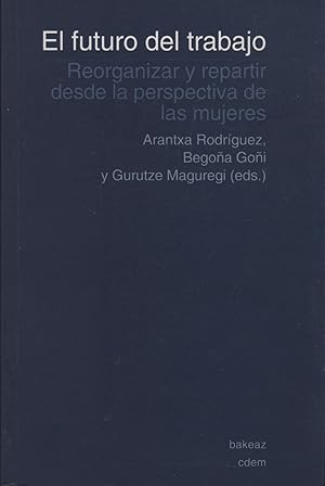 Imagen del vendedor de EL FUTURO DEL TRABAJO: REORGANIZAR Y REPARTIR DESDE LA PERSPECTIVA DE LAS MUJERES a la venta por Librer�a Hijazo