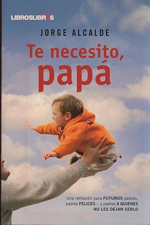 Seller image for TE NECESITO, PAP UNA REFLEXIN PARA FUTUROS PADRES, PADRES FELICES Y PADRES A QUIENES NO LES DEJAN SERLO for sale by Librera Hijazo