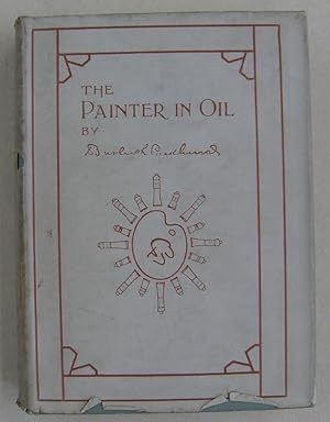 Image du vendeur pour The Painter in Oil; A Complete Treatise on the Principles and Technique Necessary to the Painting of Pictures in Oil Colors mis en vente par Midway Book Store (ABAA)