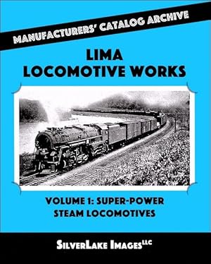 Lima Locomotive Works Volume 1: Super Power Steam: Manufacturers' Catalog Archive Book 16