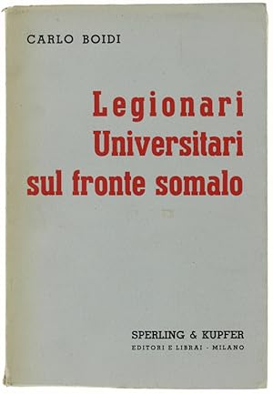 LEGIONARI UNIVERSITARI SUL FRONTE SOMALO. Con prefazone di S.E. Cesare Maria De Vecchi di Val Cis...