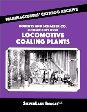 Roberts & Schaefer Co. Locomotive Coaling Plants: Manufacturers' Catalog Archive Book 07