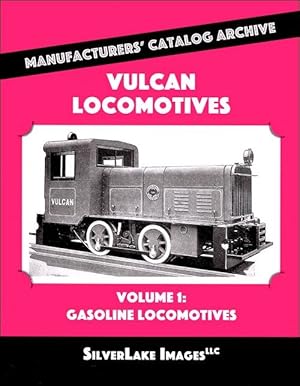 Vulcan Locomotives Volume 1: Gasoline Locomotives: Manufacturers' Catalog Archive Book 11