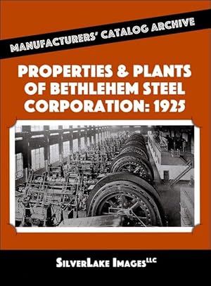 Properties and Plants of Bethlehem Steel Corporation 1925: Manufacturers' Catalog Archive Book 4