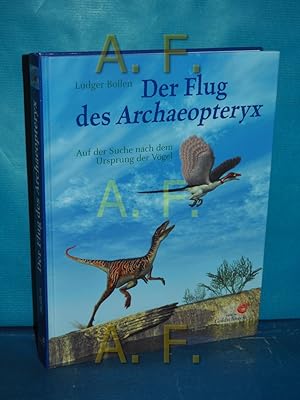 Bild des Verkufers fr Der Flug des Archaeopteryx : auf der Suche nach dem Ursprung der Vgel. Mit einem Vorw. von Martina Klbl-Ebert zum Verkauf von Antiquarische Fundgrube e.U.