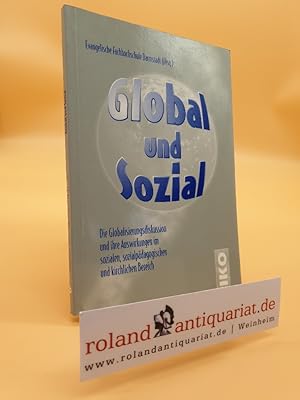 Bild des Verkufers fr Global und sozial : die Globalisierungsdiskussion und ihre Auswirkungen im sozialen, sozialpdagogischen und kirchlichen Bereich / Evangelische Fachhochschule Darmstadt (Hrsg.) zum Verkauf von Roland Antiquariat UG haftungsbeschrnkt