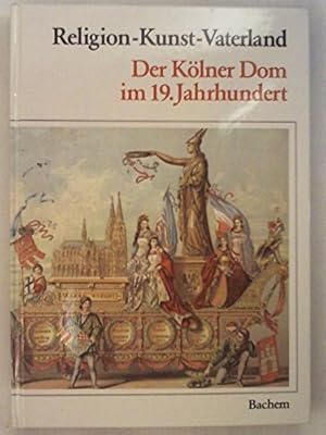 Religion - Kunst - Vaterland : d. Kölner Dom im 19. Jh. hrsg. von Otto Dann