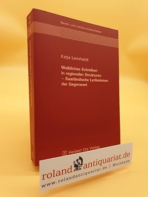 Weibliches Schreiben in regionalen Strukturen : saarländische Lyrikerinnen der Gegenwart / Katja ...