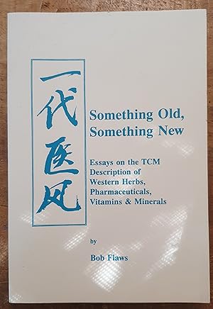 SOMETHING OLD, SOMETHING NEW: Essays on the TCM Description of Western Herbs, Pharmaceuticals, Vi...