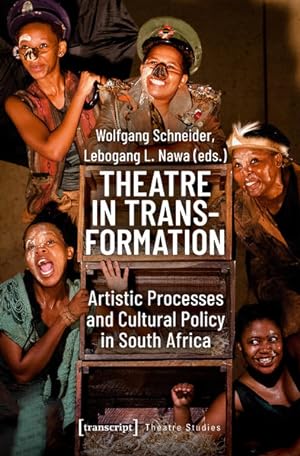 Theatre in Transformation Artistic Processes and Cultural Policy in South Africa