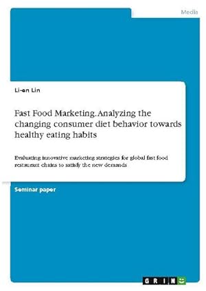 Bild des Verkufers fr Fast Food Marketing. Analyzing the changing consumer diet behavior towards healthy eating habits : Evaluating innovative marketing strategies for global fast food restaurant chains to satisfy the new demands zum Verkauf von AHA-BUCH GmbH