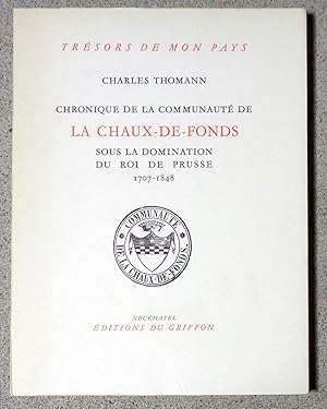 Seller image for Chronique de la communaut de la Chaux-de-Fonds sous la domination du roi de Prusse, 1707-1848. for sale by La Bergerie